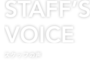 STAFF’S VOICE スタッフの声